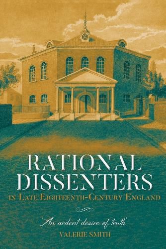 Rational Dissenters in Late Eighteenth-Century England: 'An ardent desire of truth