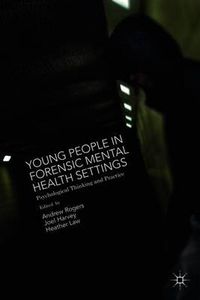 Cover image for Young People in Forensic Mental Health Settings: Psychological Thinking and Practice