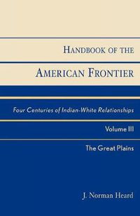 Cover image for Handbook of the American Frontier, The Great Plains: Four Centuries of Indian-White Relationships