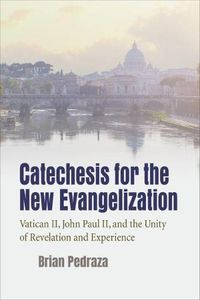 Cover image for Catechesis for the New Evangelization: Vatican II, John Paul II, and the Unity of Revelation and Experience