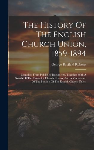 Cover image for The History Of The English Church Union, 1859-1894