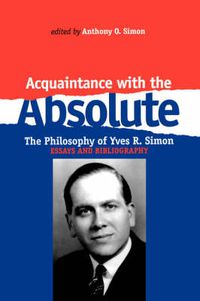 Cover image for Acquaintance With the Absolute: The Philosophical Achievement of Yves R. Simon