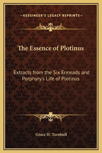 The Essence of Plotinus: Extracts from the Six Enneads and Porphyry's Life of Plotinus