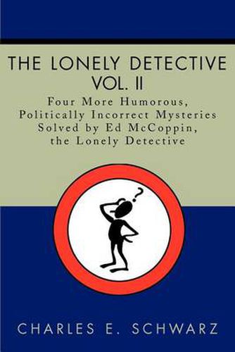 Cover image for The Lonely Detective, Vol. II: Four More Humorous, Politically Incorrect Mysteries Solved by Ed McCoppin, the Lonely Detective