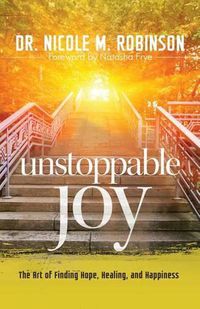 Cover image for Unstoppable Joy: The Art of Finding Hope, Healing, and Happiness