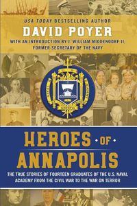 Cover image for Heroes Of Annapolis: The True Stories of Fourteen Graduates of the U.S. Naval Academy, from the Civil War to the War on Terror