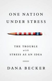 Cover image for One Nation Under Stress: The Trouble with Stress as an Idea