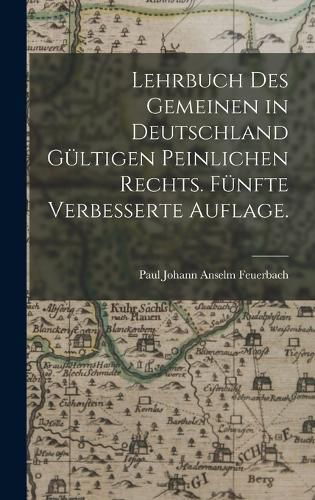 Cover image for Lehrbuch des gemeinen in Deutschland gueltigen peinlichen Rechts. Fuenfte verbesserte Auflage.