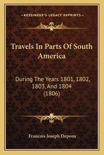 Cover image for Travels in Parts of South America: During the Years 1801, 1802, 1803, and 1804 (1806)