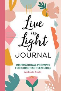 Cover image for Live in Light Journal: Inspirational Prompts for Christian Teen Girls