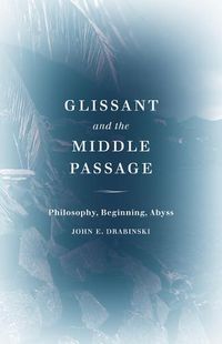 Cover image for Glissant and the Middle Passage: Philosophy, Beginning, Abyss