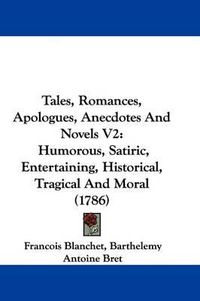 Cover image for Tales, Romances, Apologues, Anecdotes and Novels V2: Humorous, Satiric, Entertaining, Historical, Tragical and Moral (1786)