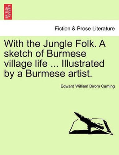 Cover image for With the Jungle Folk. a Sketch of Burmese Village Life ... Illustrated by a Burmese Artist.