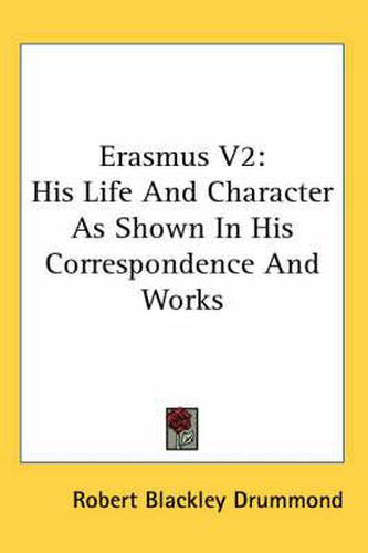 Cover image for Erasmus V2: His Life and Character as Shown in His Correspondence and Works