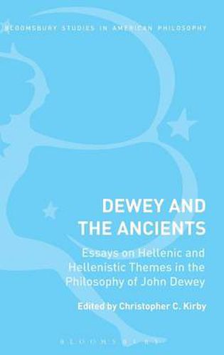 Dewey and the Ancients: Essays on Hellenic and Hellenistic Themes in the Philosophy of John Dewey