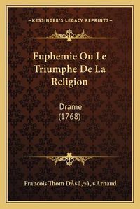 Cover image for Euphemie Ou Le Triumphe de La Religion: Drame (1768)