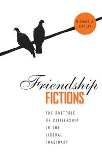 Cover image for Friendship Fictions: The Rhetoric of Citizenship in the Liberal Imaginary