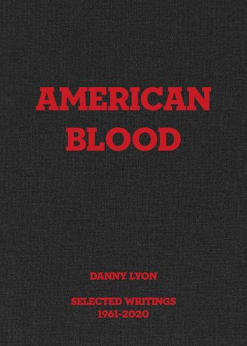 Danny Lyon: American Blood: Selected Writings 1961-2020