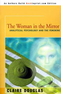 Cover image for The Woman in the Mirror: Analytical Psychology and the Feminie