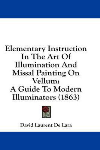 Cover image for Elementary Instruction in the Art of Illumination and Missal Painting on Vellum: A Guide to Modern Illuminators (1863)