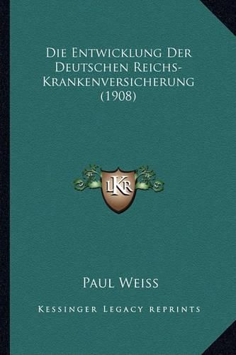 Die Entwicklung Der Deutschen Reichs-Krankenversicherung (1908)