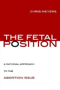 Cover image for The Fetal Position: A Rational Approach to the Abortion Issue