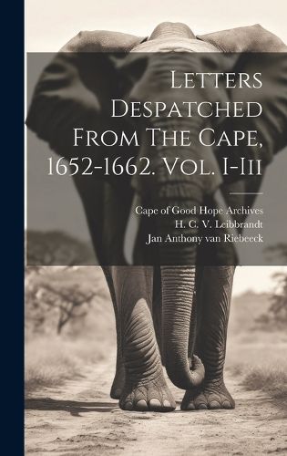 Cover image for Letters Despatched From The Cape, 1652-1662. Vol. I-iii