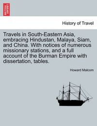 Cover image for Travels in South-Eastern Asia, Embracing Hindustan, Malaya, Siam, and China. with Notices of Numerous Missionary Stations, and a Full Account of the Burman Empire with Dissertation, Tables. Vol. I.