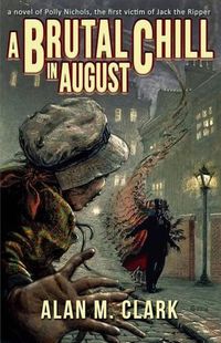 Cover image for A Brutal Chill in August: A Novel of Polly Nichols, The First Victim of Jack the Ripper