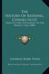 Cover image for The History of Redding, Connecticut: From Its First Settlement to the Present Time (1880)