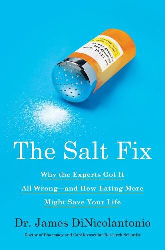 Cover image for The Salt Fix: Why the Experts Got It All Wrong--and How Eating More Might Save Your Life