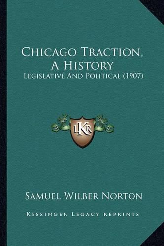 Chicago Traction, a History: Legislative and Political (1907)