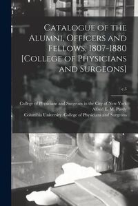 Cover image for Catalogue of the Alumni, Officers and Fellows, 1807-1880 [College of Physicians and Surgeons]; c.3