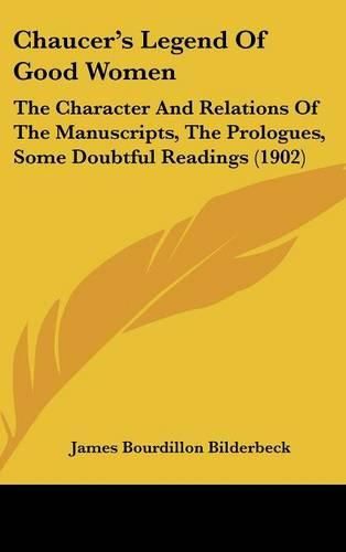 Cover image for Chaucer's Legend of Good Women: The Character and Relations of the Manuscripts, the Prologues, Some Doubtful Readings (1902)