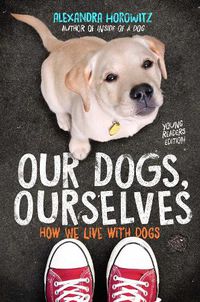 Cover image for Our Dogs, Ourselves -- Young Readers Edition: How We Live with Dogs