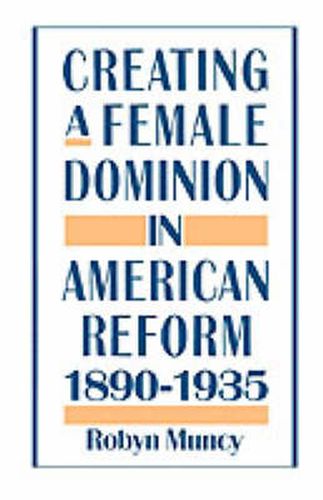 Cover image for Creating a Female Dominion in American Reform, 1890-1935