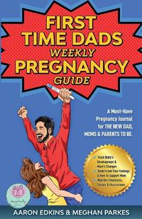 Cover image for The First Time Dads Weekly Pregnancy Guide: A Must-Have Pregnancy Journal for the New Dad, Moms & Parents to be!