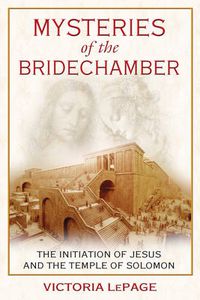 Cover image for Mysteries of the Bridechamber: The Initiation of Jesus and the Temple of Solomon
