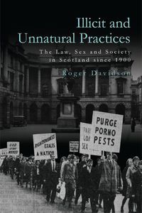 Cover image for Illicit and Unnatural Practices: The Law, Sex and Society in Scotland Since 1900