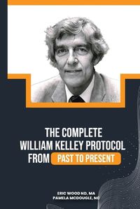 Cover image for The Complete William Kelley Protocol