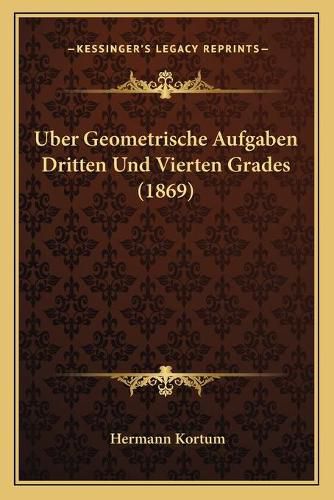 Cover image for Uber Geometrische Aufgaben Dritten Und Vierten Grades (1869)