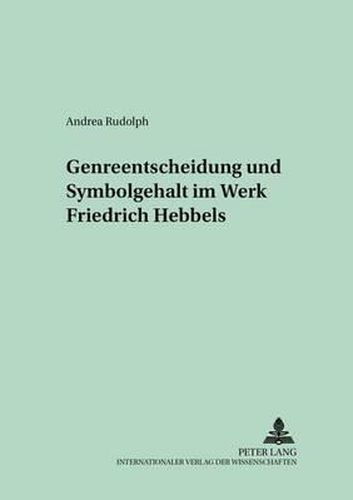 Genreentscheidung Und Symbolgehalt Im Werk Friedrich Hebbels