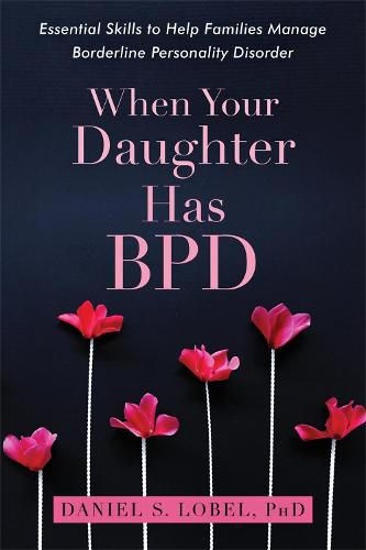 Cover image for When Your Daughter Has BPD: Essential Skills to Help Families Manage Borderline Personality Disorder