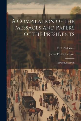 Cover image for A Compilation of the Messages and Papers of the Presidents