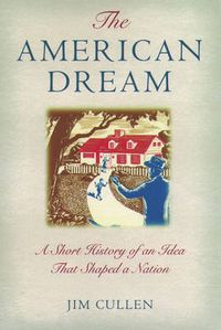 Cover image for The American Dream: A Short History of an Idea that Shaped a Nation