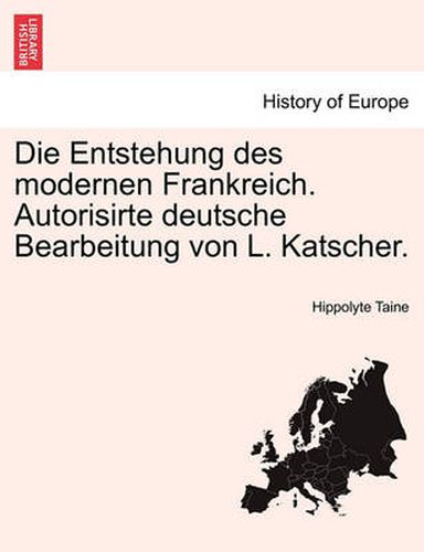 Die Entstehung Des Modernen Frankreich. Autorisirte Deutsche Bearbeitung Von L. Katscher. Dritter Band