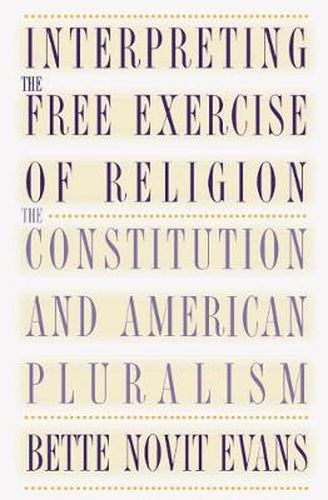 Cover image for Interpreting the Free Exercise of Religion: The Constitution and American Pluralism