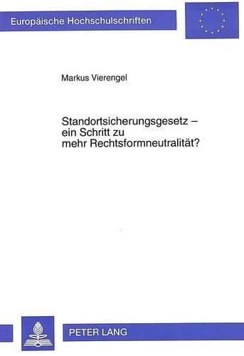 Cover image for Standortsicherungsgesetz - Ein Schritt Zu Mehr Rechtsformneutralitaet?: Untersuchung Unter Zugrundelegung Eines Nutzentheoretischen Kalkuels