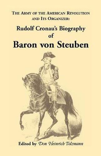 Cover image for Biography of Baron Von Steuben, the Army of the American Revolution and Its Organizer: Rudolf Cronau's Biography of Baron Von Steuben