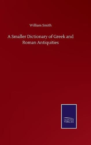 Cover image for A Smaller Dictionary of Greek and Roman Antiquities